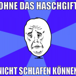 ohne das haschgift nicht schlafen können