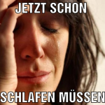 jetzt schon  schlafen müssen
