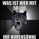 Was ist hier mit 50/50 ihr hurensöhne