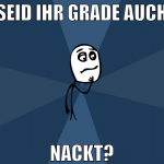 seid ihr grade auch nackt?