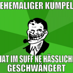 ehemaliger kumpel hat im suff ne häßliche geschwän