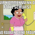 wir kommen wenn du fotze schläfst und rauben deine