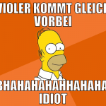 Violer kommt gleich vorbei bhahahahahhahaha, idiot