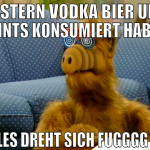 gestern vodka bier und joints konsumiert haben all