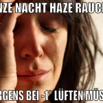ganze nacht haze rauchen morgens bei -1° lüften mü