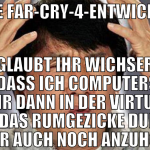 liebe far-cry-4-entwickler, glaubt ihr wichser den