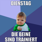 Dienstag die beine sind trainiert