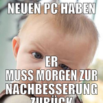 neuen pc haben er muss morgen zur nachbesserung zu