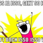 MUSS JA ISSO, GEHT So isso loift doch isso, isso y