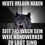 heute urlaub haben seit 7:15 wach sein weil handwe