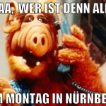 naaa,  wer ist denn alles 	am montag in nürnberg