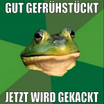 gut gefrühstückt jetzt wird gekackt