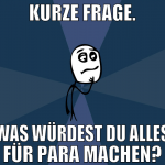 kurze frage. Was würdest du alles für para machen?