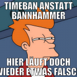 timeban anstatt bannhammer hier läuft doch wieder 
