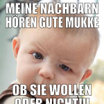 Meine Nachbarn hören gute Mukke ob sie wollen oder