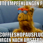 bitte empfehlungen für Coffeeshopausflug morgen na