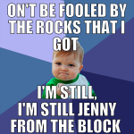 on't be fooled by the rocks that I got  I'm still,