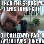 wenn i had the seggs, man, my penis fühlt gut und 