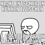 nicht entscheiden können zwischen 4f, css oder two