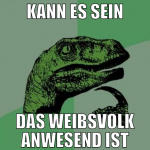 Kann es sein das weibsvolk anwesend ist
