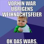 vorhin war übrigens weihnachtsfeier ok das wars.