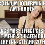 Morgen um 10 Termin beim Amt haben Zu lange mass e