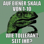 auf eiener skala von 1-10 wie tollerant seit ihr?