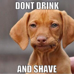 dont drink and shave