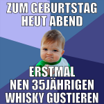 ZUM GEBURTSTAG HEUT ABEND ERSTMAL NEN 35JÄHRIGEN W