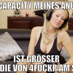 die capacity meines anuses ist größer als die von 