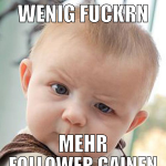 wenig fuckrn mehr follower gainen
