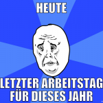 Heute letzter Arbeitstag für dieses Jahr