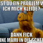 Hast du ein Problem wie ich mich kleide? dann fick
