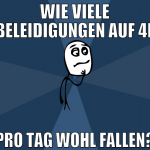 wie viele beleidigungen auf 4f pro tag wohl fallen