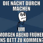 die nacht durch machen um morgen abend früher ins 