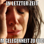 in letzter zeit kaum gelegenheit zu fuckrn