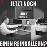 jetzt noch einen reinballern?