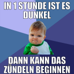 in 1 stunde ist es dunkel dann kann das zündeln be