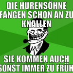 die hurensöhne fangen schon an zu knallen sie komm