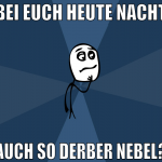 Bei euch Heute Nacht Auch so derber Nebel?