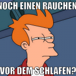 noch einen rauchen  vor dem schlafen?