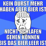 kein durst mehr haben aber bier ist offen nicht sc