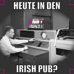 HEUTE IN DEN IRISH PUB?