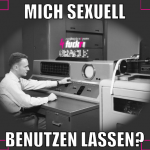 mich sexuell benutzen lassen?