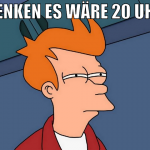 denken es wäre 20 uhr