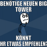 Benötige neuen Big Tower Könnt ihr etwas empfehlen