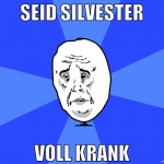 seid silvester voll krank
