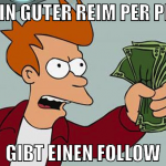 ein guter reim per pn gibt einen follow