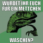 würdet ihr euch für ein mettchen waschen?
