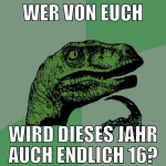 wer von euch wird dieses jahr auch endlich 16?